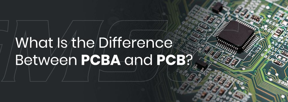 What Is the Difference Between PCBA and PCB?