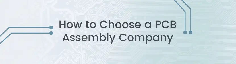 How to Choose a PCB Assembly Company (7 Step Process)